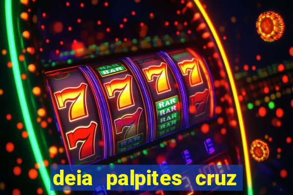 deia palpites cruz do dia